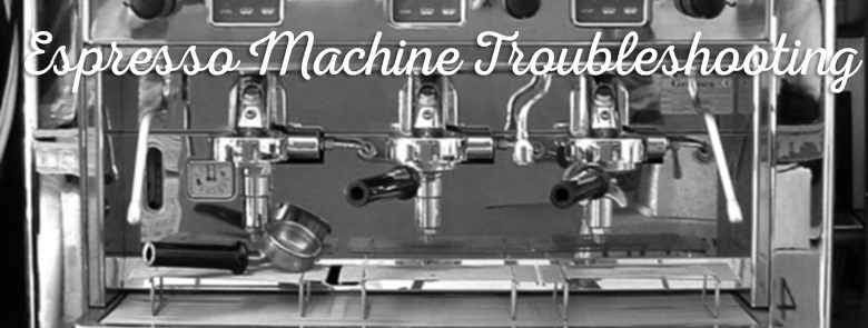 Troubleshooting the Espresso Machine Troubleshooting the Espresso Machine