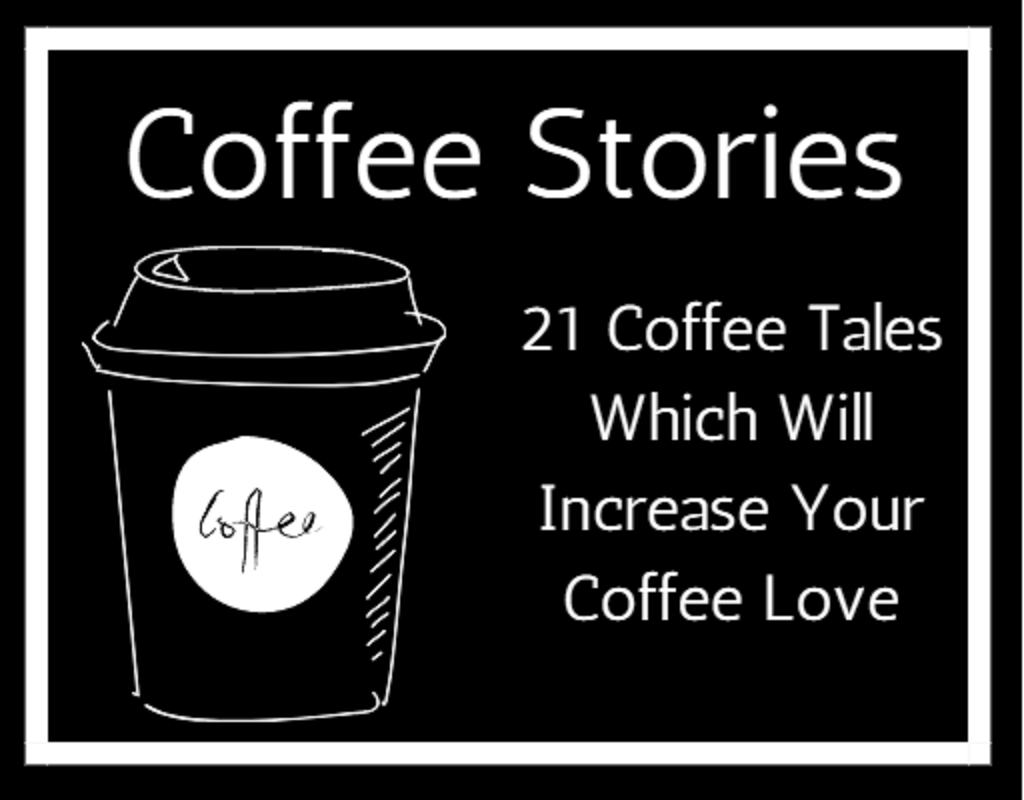 Coffee Stories 21 Coffee Tales which will Increase Your Coffee Love!